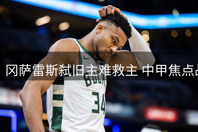 冈萨雷斯弑旧主难救主 中甲焦点战石家庄功夫1-1南通支云