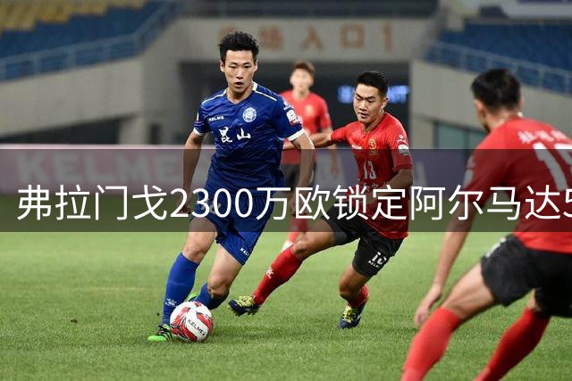 弗拉门戈2300万欧锁定阿尔马达50%所有权 附加条款最高可达2800万