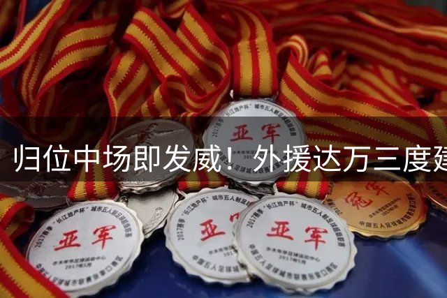 归位中场即发威！外援达万三度建功荣膺中超单轮最佳球员