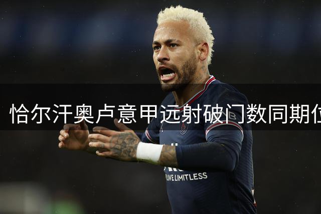 恰尔汗奥卢意甲远射破门数同期位列欧洲前三