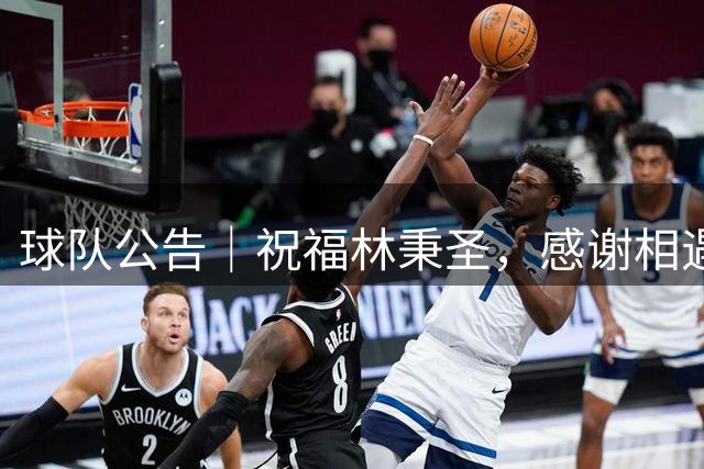 球队公告｜祝福林秉圣，感谢相遇