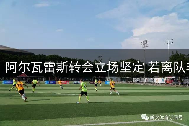 阿尔瓦雷斯转会立场坚定 若离队非巴萨不赴